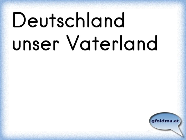 Deutschland unser Vaterland Österreichische Sprüche und Zitate