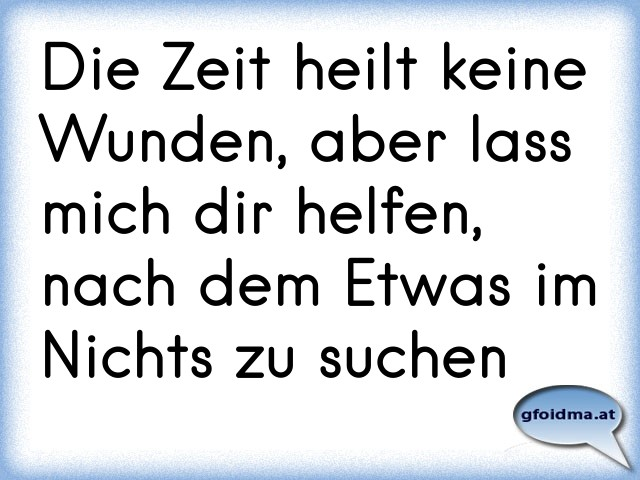 Die Zeit heilt keine Wunden, aber lass mich dir helfen, nach dem Etwas