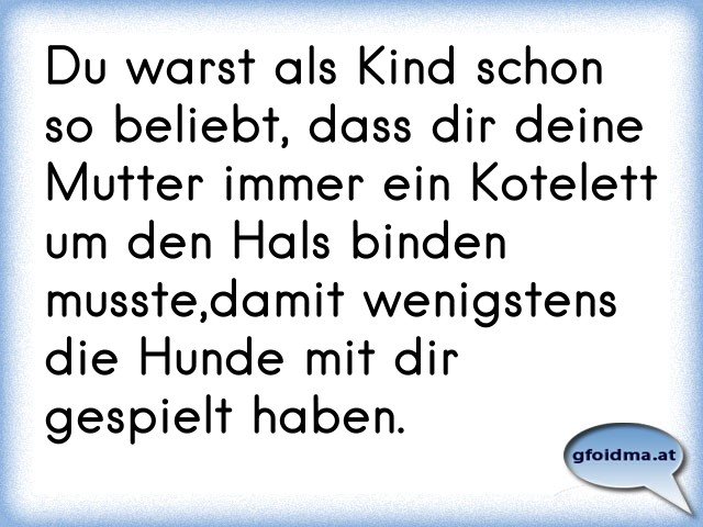 Du warst als Kind schon so beliebt, dass dir deine Mutter immer ein