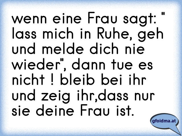 Wenn Eine Frau Sagt Lass Mich In Ruhe Geh Und Melde Dich Nie Wieder