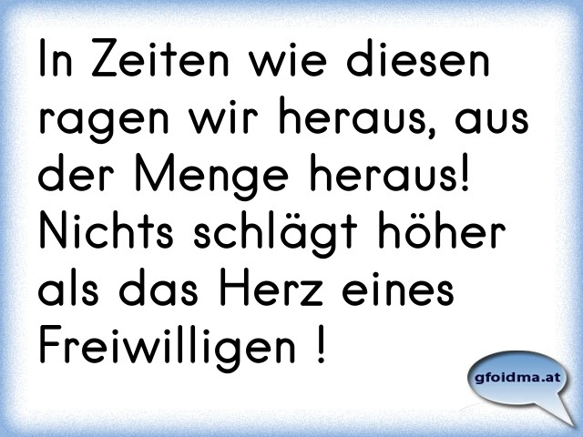 In Zeiten wie diesen ragen wir heraus, aus der Menge heraus! Nichts